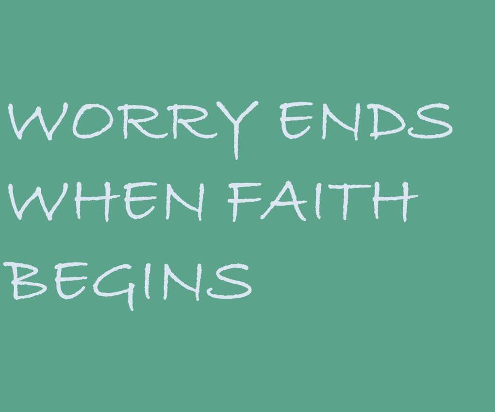 Worry ends when faith begins